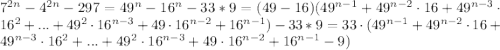 7^{2n}-4^{2n}-297=49^n-16^n-33*9=(49-16)(49^{n-1}+49^{n-2}\cdot16+49^{n-3}\cdot16^2+...+49^2\cdot16^{n-3}+49\cdot16^{n-2}+16^{n-1})-33*9=33\cdot (49^{n-1}+49^{n-2}\cdot16+49^{n-3}\cdot16^2+...+49^2\cdot16^{n-3}+49\cdot16^{n-2}+16^{n-1}-9) 