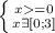 \left \{ {{x=0} \atop {x \exists [0;3]}} \right.