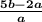 \boldsymbol {\frac{5b-2a}{a}}