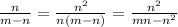  \frac{n}{m-n} = \frac{ n^{2} }{n(m - n)} = \frac{ n^{2} }{mn - n^{2} } 