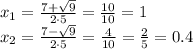 x_{1}=\frac{7+\sqrt{9}}{2\cdot5}=\frac{10}{10}=1\\ x_{2}=\frac{7-\sqrt{9}}{2\cdot5}=\frac{4}{10}=\frac{2}{5}=0.4