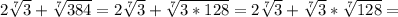 2\sqrt[7]{3}+\sqrt[7]{384}=2\sqrt[7]{3}+\sqrt[7]{3*128}=2\sqrt[7]{3}+\sqrt[7]{3}*\sqrt[7]{128}=