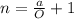 n=\frac{a}{O}+1