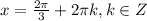 x=\frac{2\pi}{3}+2\pi k, k\in Z