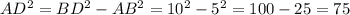 AD^2=BD^2-AB^2=10^2-5^2=100-25=75