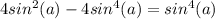 4sin^2(a)-4sin^4(a)=sin^4(a)