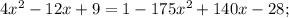 4 x^{2}-12x+9=1-175 x^{2}+140x-28;