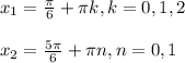 x_1=\frac{\pi}{6}+\pi k, k=0,1,2 \\ \\ x_2=\frac{5\pi}{6}+\pi n, n=0,1