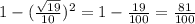  1 - (\frac{\sqrt{19}}{10})^2 =1 - \frac{19}{100} =\frac{81}{100} 