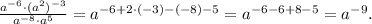 \frac{a^{-6}\cdot(a^2)^{-3}}{a^{-8}\cdot a^5}=a^{-6+2\cdot(-3)-(-8)-5}=a^{-6-6+8-5}=a^{-9}.