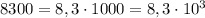 8300=8,3\cdot1000=8,3\cdot10^3