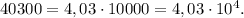 40300=4,03\cdot10000=4,03\cdot10^4.