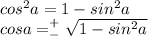 cos^2a=1-sin^2a \\ cosa=^+_{-}\sqrt{1-sin^2a}