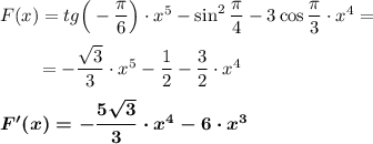 F(x) = tg\Big(-\dfrac{\pi}6\Big) \cdot x^5 - \sin^2 \dfrac{\pi}4 - 3\cos \dfrac{\pi}3\cdot x^4=\\\\~~~~~~~=-\dfrac{\sqrt3}3\cdot x^5-\dfrac 12-\dfrac 32\cdot x^4\\\\\boldsymbol{F'(x)=-\dfrac{5\sqrt3}3\cdot x^4-6\cdot x^3}