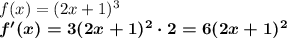 f(x) = (2x+1)^3\\\boldsymbol{f'(x) = 3(2x+1)^2\cdot 2=6(2x+1)^2}