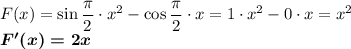 F(x) = \sin \dfrac{\pi}2 \cdot x^2 - \cos \dfrac{\pi}2 \cdot x=1\cdot x^2-0\cdot x=x^2\\\boldsymbol{F'(x)=2x}