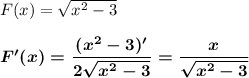 F(x) = \sqrt{x^2-3}\\\\\boldsymbol{F'(x) =\dfrac{(x^2-3)'}{2\sqrt{x^2-3}}=\dfrac{x}{\sqrt{x^2-3}}}