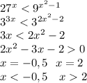 27^x < 9^{x^2-1}\\ 3^{3x} < 3^{2x^2-2}\\ 3x < 2x^2-2\\ 2x^2-3x-20\\ x = -0,5\ \ x = 2\\ x< -0,5\ \ \ x2 