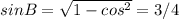 sinB= \sqrt{1-cos^2}=3/4 