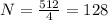 N = \frac{512}{4} = 128 