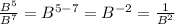  \frac{B ^{5} }{B ^{7} } =B ^{5-7} =B ^{-2} = \frac{1}{B ^{2} } 