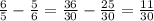  \frac{6}{5} - \frac{5}{6} = \frac{36}{30} - \frac{25}{30} = \frac{11}{30} 