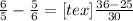  \frac{6}{5} - \frac{5}{6}=[tex] \frac{36-25}{30} 