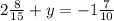 2 \frac{8}{15} +y=-1 \frac{7}{10} 