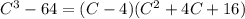 C^3-64=(C-4)(C^2+4C+16)