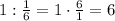 1:\frac16=1\cdot\frac61=6