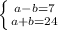 \left \{ {{a - b = 7} \atop {a + b = 24}} \right