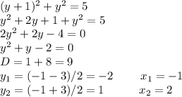 (y+1)^{2}+y^{2}=5\\ y^{2}+2y+1+y^{2}=5\\ 2y^{2}+2y-4=0\\ y^{2}+y-2=0\\ D = 1+8=9\\ y_{1}=(-1-3)/2=-2 \ \ \ \ \ \ \ x_{1} = -1\\ y_{2}=(-1+3)/2=1 \ \ \ \ \ \ \ \ \ x_{2} = 2