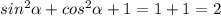 sin^{2}\alpha+cos^{2}\alpha+1=1+1=2