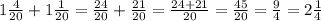 1\frac{4}{20}+1\frac{1}{20}=\frac{24}{20}+\frac{21}{20}=\frac{24+21}{20}=\frac{45}{20}=\frac{9}{4}=2\frac{1}{4}