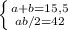  \left \{ {{a+b=15,5} \atop {ab/2=42}} \right.