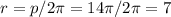 r=p/2\pi=14\pi/2\pi=7