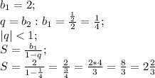 b_1=2;\\ q=b_2:b_1=\frac{\frac{1}{2}}{2}=\frac{1}{4};\\ |q|<1;\\ S=\frac{b_1}{1-q};\\ S=\frac{2}{1-\frac{1}{4}}=\frac{2}{\frac{3}{4}}=\frac{2*4}{3}=\frac{8}{3}=2\frac{2}{3} 