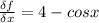 \frac{\delta f}{\delta x}=4-cosx