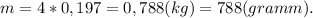 m = 4*0,197 = 0,788(kg) = 788(gramm).