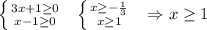  \left \{ {{3x+1 \geq 0} \atop {x-1 \geq 0}} \right. \ \ \left \{ {{x \geq - \frac{1}{3} } \atop {x \geq 1}} \right. \ \ \Rightarrow x \geq 1