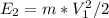  E_{2}=m* V_{1}^2/2 