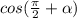 cos (\frac{\pi}{2} + \alpha)