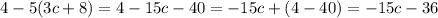 4-5(3c+8)=4-15c-40=-15c+(4-40)=-15c-36