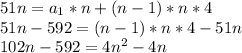 51n = a_1*n + (n-1)*n*4\\ 51n - 592 = (n-1)*n*4 - 51n\\ 102n - 592 = 4n^2-4n 