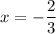 x=-\dfrac{2}{3} 