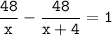 \tt\displaystyle\frac{48}{x}-\frac{48}{x+4}=1