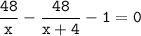 \tt\displaystyle\frac{48}{x}-\frac{48}{x+4}-1=0