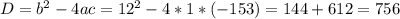 D=b^2-4ac=12^2-4*1*(-153)=144+612=756