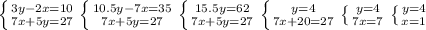 \left \{ {{3y-2x=10} \atop {7x+5y=27}} \right. \left \{ {{10.5y-7x=35} \atop {7x+5y=27}} \right. \left \{ {{15.5y=62} \atop {7x+5y=27}} \right. \left \{ {{y=4} \atop {7x+20=27}} \right. \left \{ {{y=4} \atop {7x=7}} \right. \left \{ {{y=4} \atop {x=1}} \right.