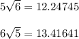 5 \sqrt{6} = 12.24745 \\ \\ 6 \sqrt{5} = 13.41641 \\ \\ 